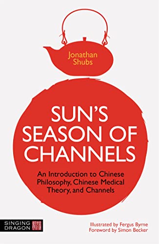 Sun's Season of Channels: An Introduction to Chinese Philosophy, Chinese Medical Theory, and Channels Sun's Season of Channels: An Introduction to Chinese Philosophy, Chinese Medical Theory, and Channels