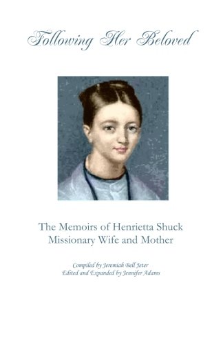 Following Her Beloved: The Memoirs of Henrietta Shuck, Missionary Wife and Mother Following Her Beloved: The Memoirs of Henrietta Shuck, Missionary Wife and Mother von Corner Pillar Press