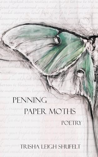 Penning Paper Moths: Poetry von Trisha Leigh Shufelt Art In Soul