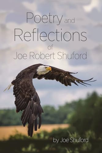 Poetry and Reflections of Joe Robert Shuford Poetry and Reflections of Joe Robert Shuford von RoseDog Books
