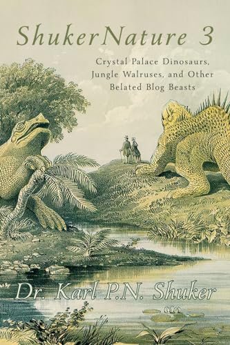 ShukerNature (Book 3): Crystal Palace Dinosaurs, Jungle Walruses, and Other Belated Blog Beasts von Coachwhip Publications
