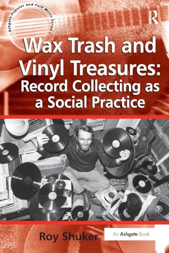 Wax Trash and Vinyl Treasures: Record Collecting as a Social Practice (Ashgate Popular and Folk Music Series)
