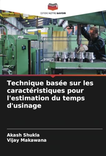 Technique basée sur les caractéristiques pour l'estimation du temps d'usinage: DE von Editions Notre Savoir