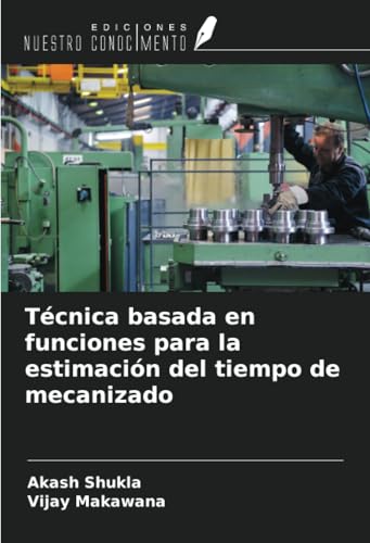 Técnica basada en funciones para la estimación del tiempo de mecanizado von Ediciones Nuestro Conocimiento