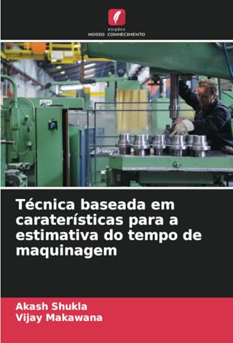 Técnica baseada em caraterísticas para a estimativa do tempo de maquinagem von Edições Nosso Conhecimento