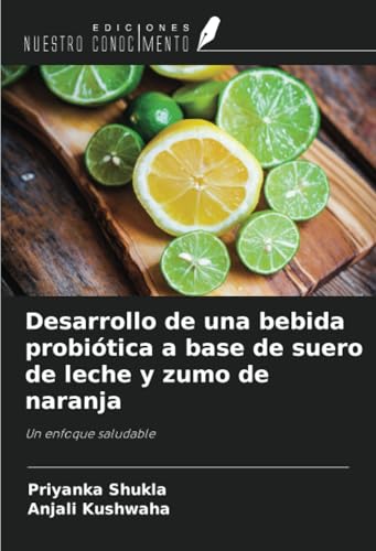 Desarrollo de una bebida probiótica a base de suero de leche y zumo de naranja: Un enfoque saludable von Ediciones Nuestro Conocimiento