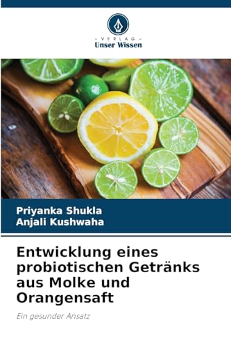 Entwicklung eines probiotischen Getränks aus Molke und Orangensaft: Ein gesunder Ansatz von Verlag Unser Wissen