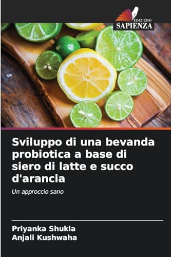 Sviluppo di una bevanda probiotica a base di siero di latte e succo d'arancia: Un approccio sano von Edizioni Sapienza