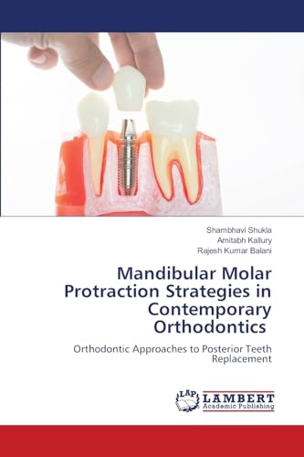 Mandibular Molar Protraction Strategies in Contemporary Orthodontics: Orthodontic Approaches to Posterior Teeth Replacement von LAP LAMBERT Academic Publishing