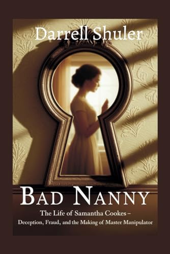 Bad Nanny: The Life of Samantha Cookes - Deception, Fraud, and the Making of a Master Manipulator Bad Nanny: The Life of Samantha Cookes - Deception, Fraud, and the Making of a Master Manipulator von Independently published