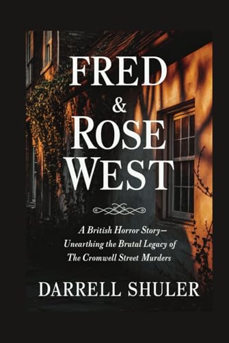 Fred & Rose West: A British Horror Story - Unearthing the Brutal Legacy of the Cromwell Street Murders Fred & Rose West: A British Horror Story - Unearthing the Brutal Legacy of the Cromwell Street Murders von Independently published