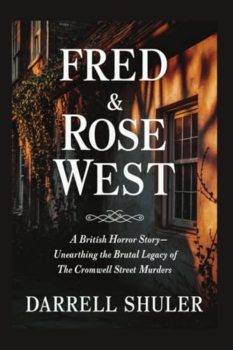 Fred & Rose West: A British Horror Story - Unearthing the Brutal Legacy of the Cromwell Street Murders Fred & Rose West: A British Horror Story - Unearthing the Brutal Legacy of the Cromwell Street Murders von Independently published