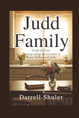 Judd Family: Truth Be Told - Weaving Together the True Stories of Naomi, Wynonna, and Ashley Judd Family: Truth Be Told - Weaving Together the True Stories of Naomi, Wynonna, and Ashley von Independently published