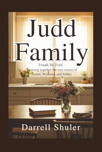 Judd Family: Truth Be Told - Weaving Together the True Stories of Naomi, Wynonna, and Ashley von Independently published