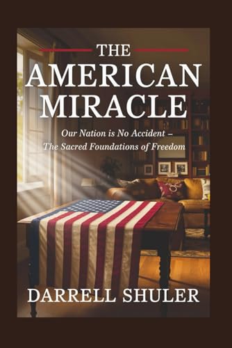 The American Miracle: Our Nation is No Accident - The Sacred Foundations of Freedom The American Miracle: Our Nation is No Accident - The Sacred Foundations of Freedom von Independently published