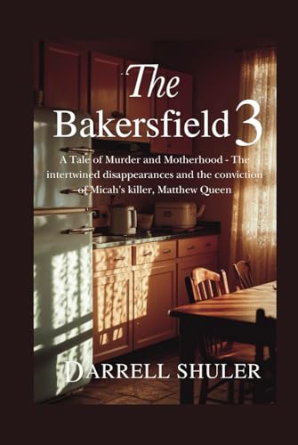 The Bakersfield 3: A Tale of Murder and Motherhood - The intertwined disappearances and the conviction of Micah's killer, Matthew Queen The Bakersfield 3: A Tale of Murder and Motherhood - The intertwined disappearances and the conviction of Micah's killer, Matthew Queen von Independently published