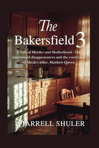 The Bakersfield 3: A Tale of Murder and Motherhood - The intertwined disappearances and the conviction of Micah's killer, Matthew Queen The Bakersfield 3: A Tale of Murder and Motherhood - The intertwined disappearances and the conviction of Micah's killer, Matthew Queen von Independently published