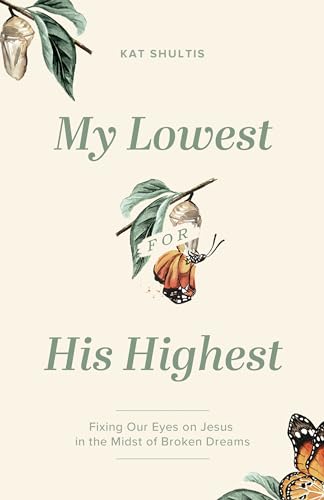 My Lowest for His Highest: Fixing Our Eyes on Jesus in the Midst of Broken Dreams von Moody Publishers