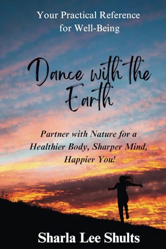 Dance with the Earth: Partner with Nature for a Healthier Body, Sharper Mind, Happier You! von Independently published