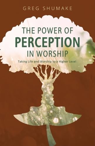 The Power of Perception: Taking Life and Worship to a Higher Level The Power of Perception: Taking Life and Worship to a Higher Level von Trilogy Christian Publishing
