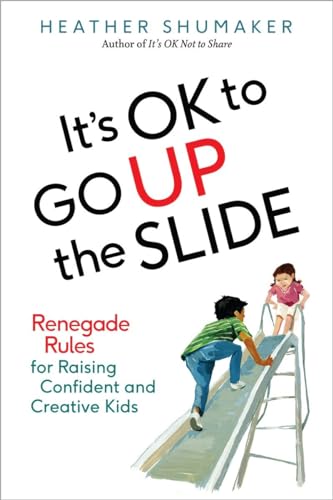 It's OK to Go Up the Slide: Renegade Rules for Raising Confident and Creative Kids von Tarcher