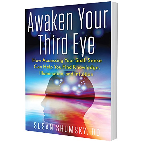 Awaken Your Third Eye: How Accessing Your Sixth Sense Can Help You Find Knowledge, Illumination, and Intuition