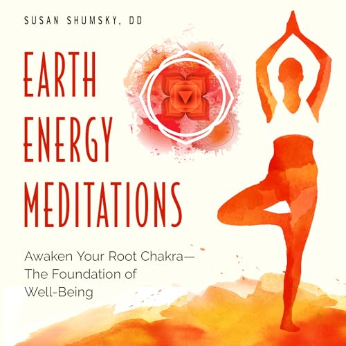 Earth Energy Meditations: Awaken Your Root Chakra - the Foundation of Well-being