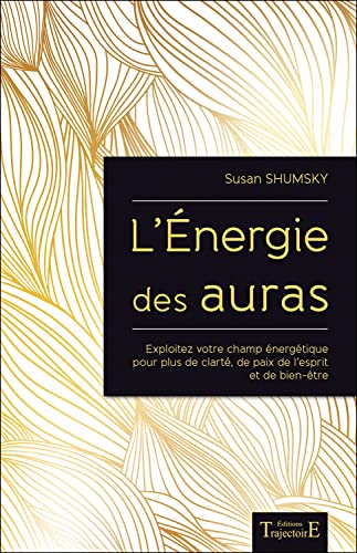 L'Energie des auras - Exploitez votre champ énergétique pour plus de clarté, de paix de l'esprit et de bien-être L'Energie des auras - Exploitez votre champ énergétique pour plus de clarté, de paix de l'esprit et de bien-être