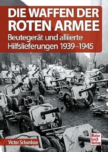Die Waffen der Roten Armee: Beutegerät und alliierte Hilfslieferungen 1939-1945 von Motorbuch Verlag