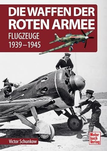 Die Waffen der Roten Armee: Flugzeuge 1939-1945 von Motorbuch Verlag