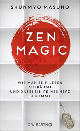 ZEN MAGIC: Wie man sein Leben aufräumt und dabei ein reines Herz bekommt