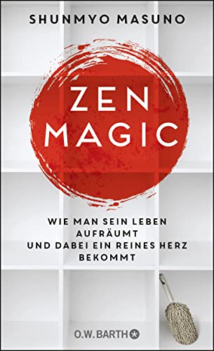 ZEN MAGIC: Wie man sein Leben aufräumt und dabei ein reines Herz bekommt