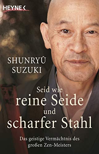 Seid wie reine Seide und scharfer Stahl: Das geistige Vermächtnis des großen Zen-Meisters von Heyne Taschenbuch