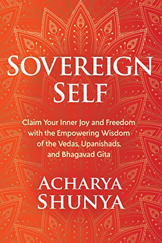 Sovereign Self: Claim Your Inner Joy and Freedom with the Empowering Wisdom of the Vedas, Upanishads, and Bhagavad Gita