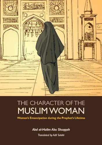 Character of the Muslim Woman: Women's Emancipation during the Prophet's Lifetime (Women’s Emancipation during the Prophet’s Lifetime, 1) von Kube Publishing Ltd