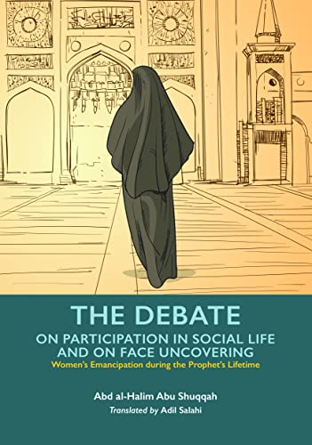 The Debate on Participation in Social Life and on Face Uncovering (Women's Emancipation during the Prophet's Lifetime, 5) von Kube Publishing Ltd
