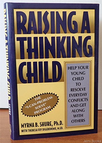 Raising a Thinking Child: Help Your Young Child to Resolve Everyday Conflicts and Get Along With Others