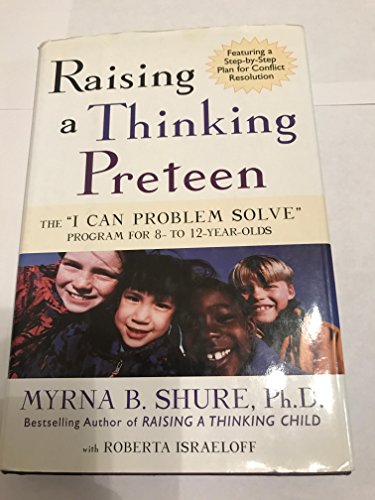 Raising a Thinking Preteen: The "I Can Problem Solve" Program for 8- To 12- Year-Olds: The "I Can Problem Solve" Program for 8-12 Year Olds