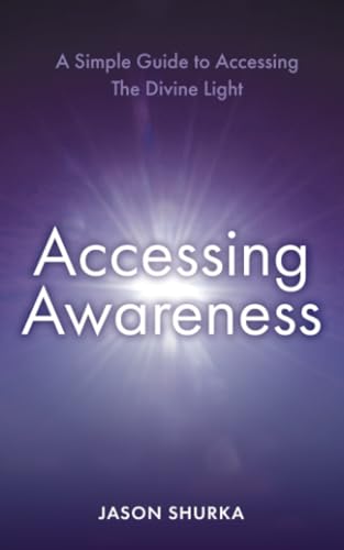 Accessing Awareness: A Simple Guide to Accessing The Divine Light