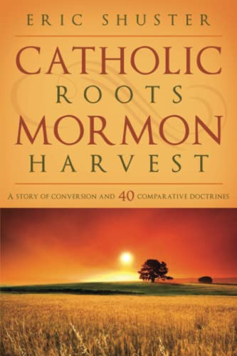 Catholic Roots, Mormon Harvest: A Story of Conversion and 40 Comparative Doctrines von Cedar Fort