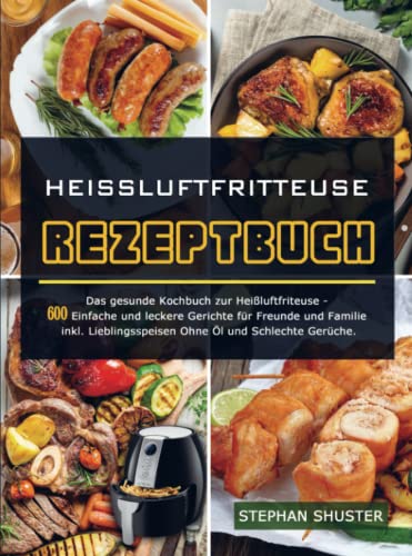 Heissluftfritteuse Rezeptbuch: Das gesunde Kochbuch zur Heißluftfriteuse - 600 Einfache und leckere Gerichte für Freunde und Familie inkl. Lieblingsspeisen Ohne Öl und Schlechte Ger Heissluftfritteuse Rezeptbuch: Das gesunde Kochbuch zur Heißluftfriteuse - 600 Einfache und leckere Gerichte für Freunde und Familie inkl. Lieblingsspeisen Ohne Öl und Schlechte Ger von Bookmundo Direct