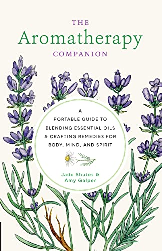 Aromatherapy Companion: A Portable Guide to Blending Essential Oils and Crafting Remedies for Body, Mind, and Spirit