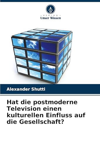 Hat die postmoderne Television einen kulturellen Einfluss auf die Gesellschaft? von Verlag Unser Wissen