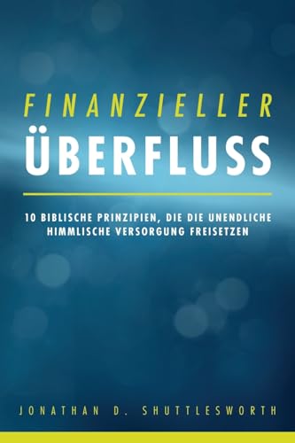 Finanzieller Überfluss: 10 biblische Prinzipien, die die unendliche himmlische Versorgung freisetzen Finanzieller Überfluss: 10 biblische Prinzipien, die die unendliche himmlische Versorgung freisetzen von Rise Up Publications