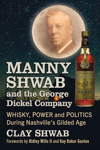 Manny Shwab and the George Dickel Company: Whisky, Power and Politics During Nashville's Gilded Age von McFarland
