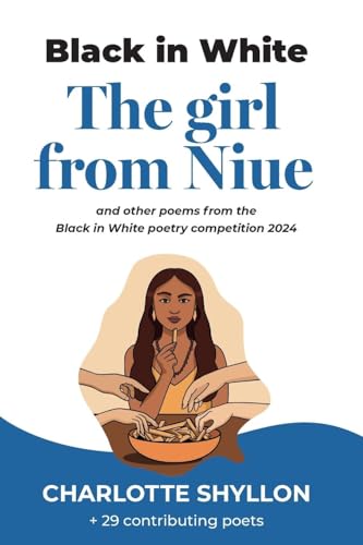 The Girl From Niue: poems from the Black in White poetry competition 2024 The Girl From Niue: poems from the Black in White poetry competition 2024 von Paragon Publishing