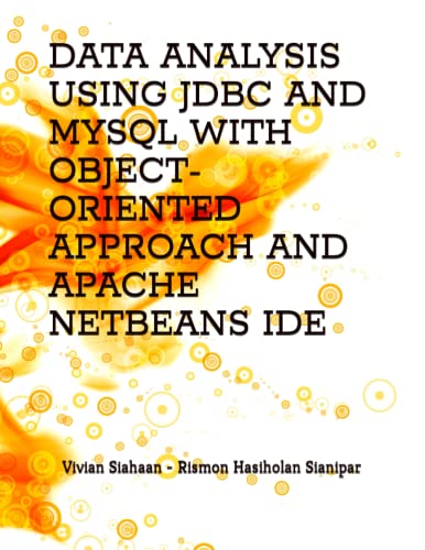 DATA ANALYSIS USING JDBC AND MYSQL WITH OBJECT-ORIENTED APPROACH AND APACHE NETBEANS IDE von Independently published