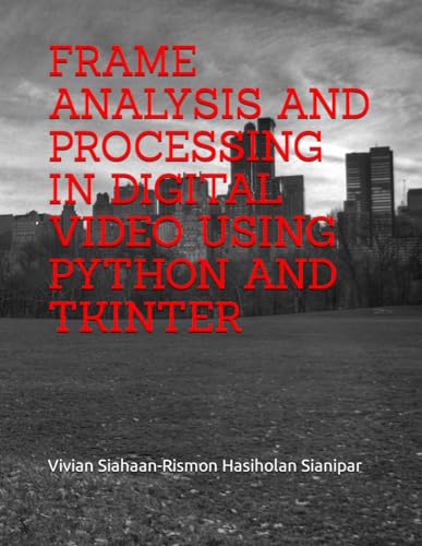 FRAME ANALYSIS AND PROCESSING IN DIGITAL VIDEO USING PYTHON AND TKINTER von Independently published