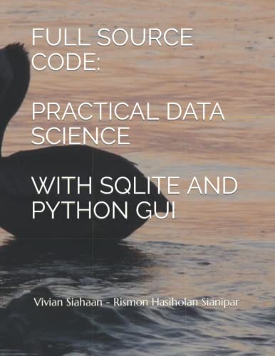 FULL SOURCE CODE: PRACTICAL DATA SCIENCE WITH SQLITE AND PYTHON GUI von Independently published