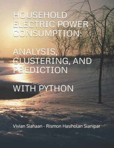 HOUSEHOLD ELECTRIC POWER CONSUMPTION: ANALYSIS, CLUSTERING, AND PREDICTION WITH PYTHON von Independently published